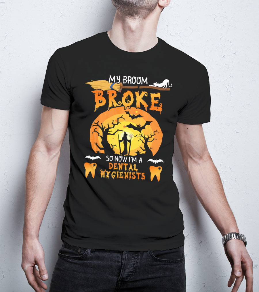 My Broom Broke So Now I'm A Dental Hygienists Halloween T-Shirt