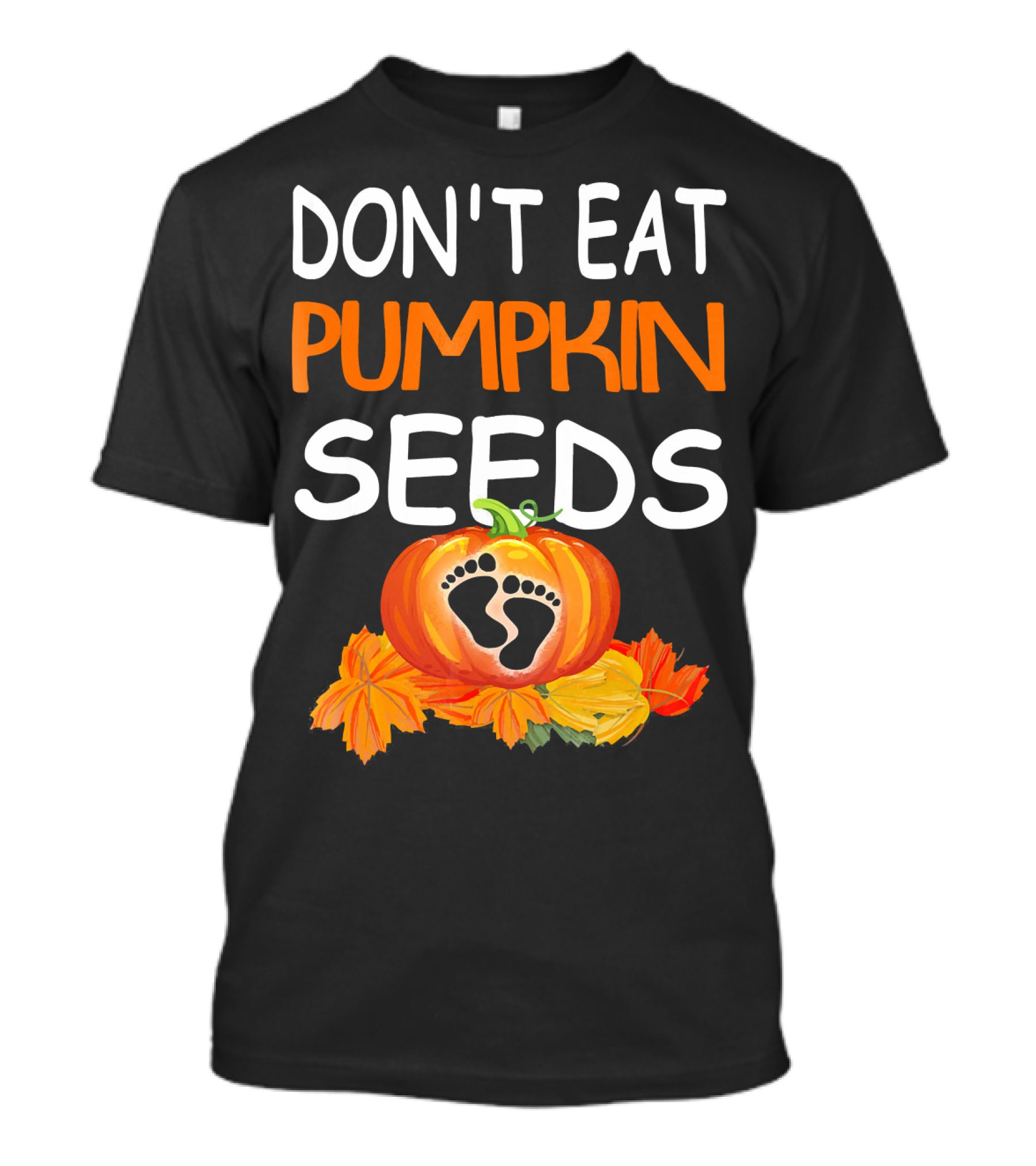 Don't Eat Pumpkin Seeds Pregnant Feet Leaves T-Shirt