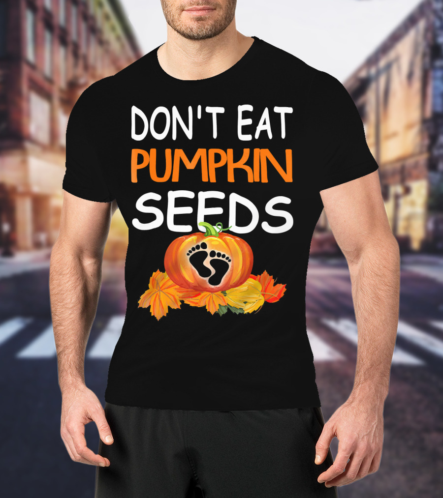 Don't Eat Pumpkin Seeds Pregnant Feet Leaves T-Shirt