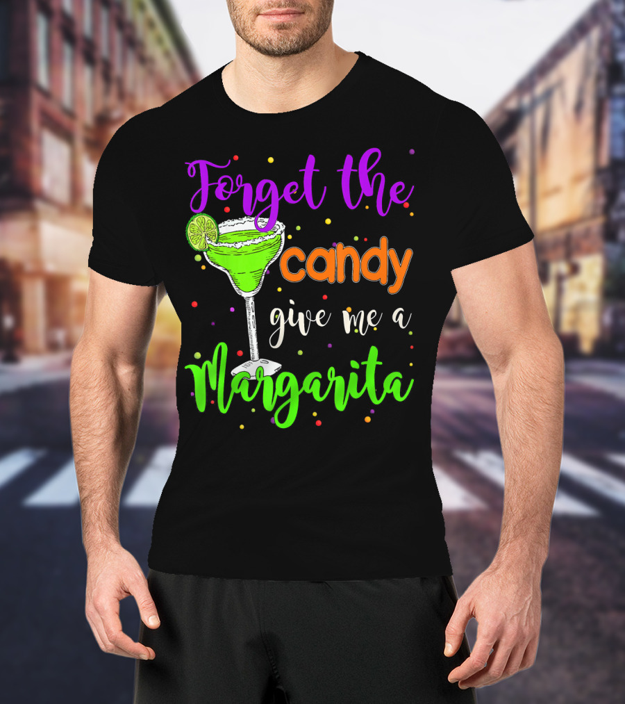 Forget The Candy Give Me A Margarita Cocktail Humor T-Shirt