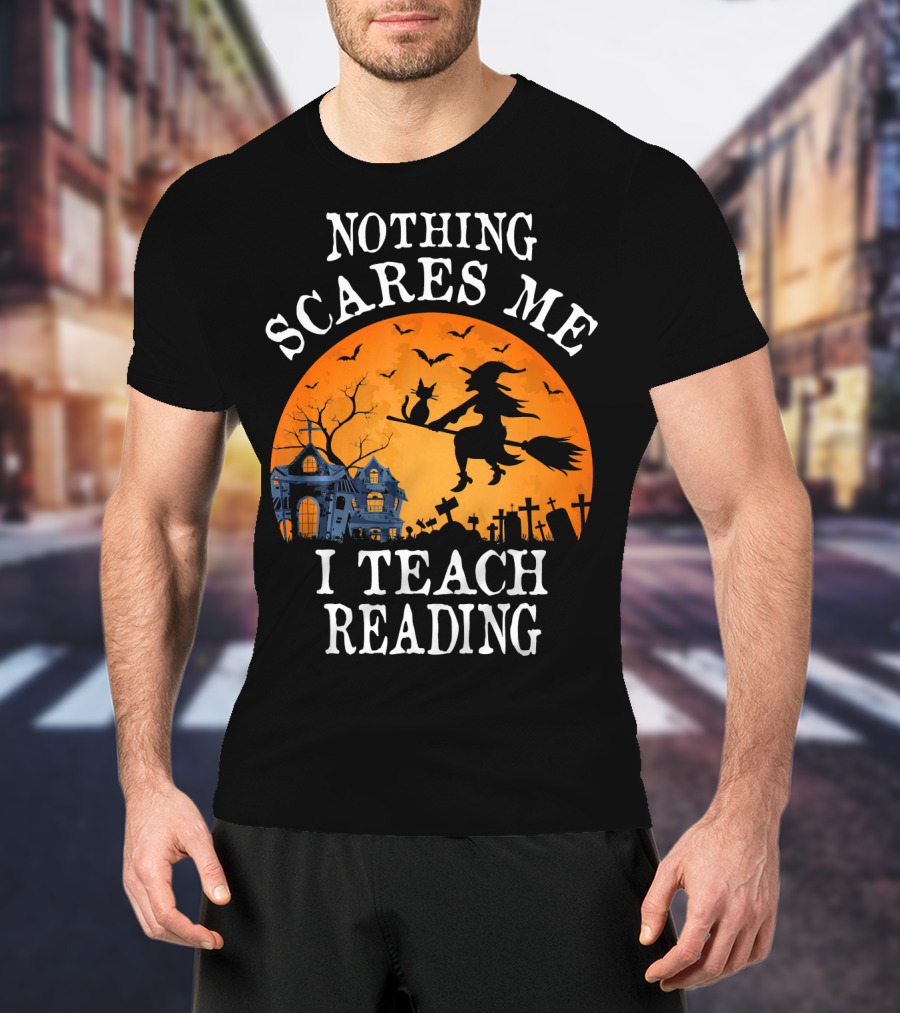 Nothing Scares Me I Teach Reading Witch Halloween Haunted House T-Shirt