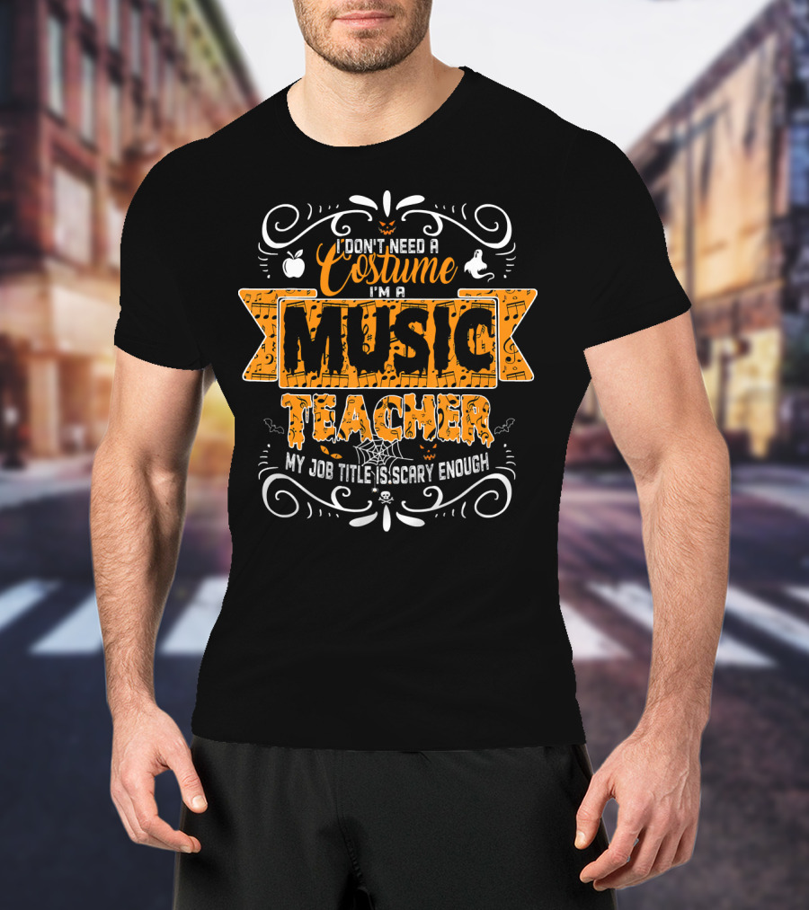 I Don't Need A Costume I'm A Music Teacher My Job Title Is Scary Enough T-Shirt