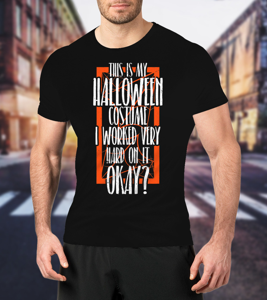 This Is My Halloween Costume I Worked Very Hard On It Okay? T-Shirt