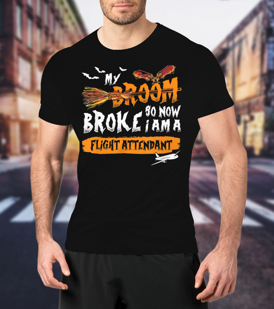 My Broom Broke So Now I Am A Flight Attendant T-Shirt