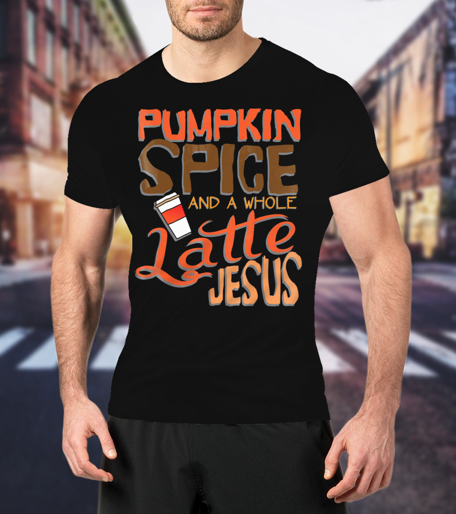 Pumpkin Spice And A Whole Latte Jesus T-Shirt
