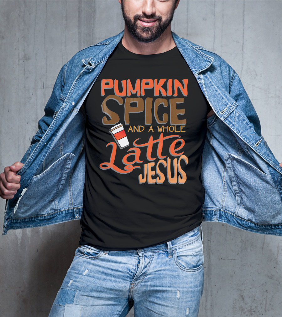 Pumpkin Spice And A Whole Latte Jesus T-Shirt