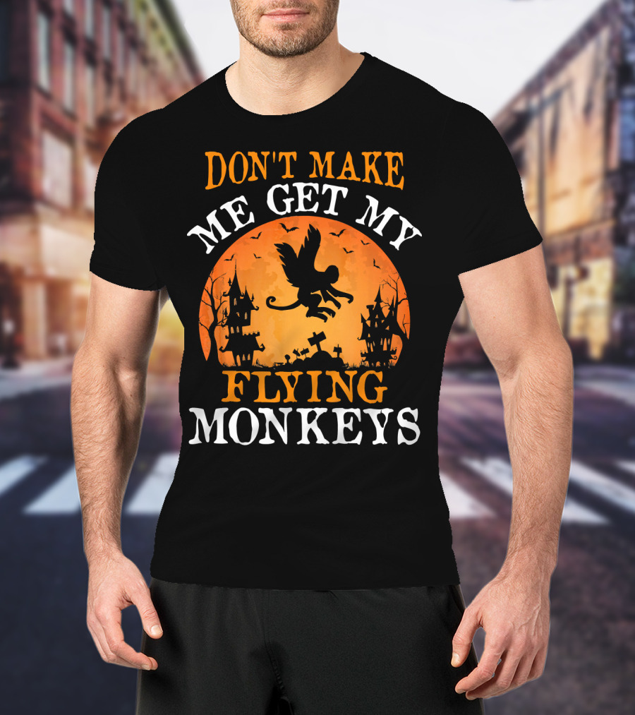 DON'T MAKE ME GET MY FLYING MONKEYS Halloween Spooky Haunted Castle T-Shirt