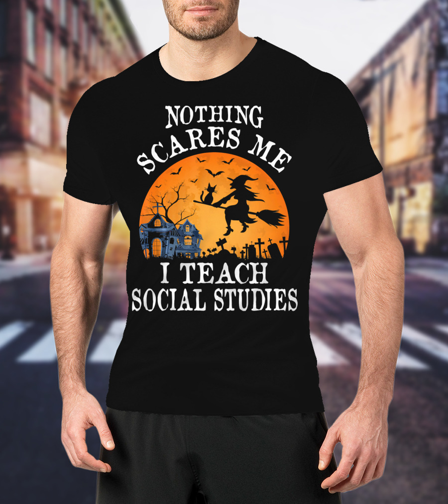Nothing Scares Me I Teach Social Studies Halloween Witch And Haunted House Scene T-Shirt