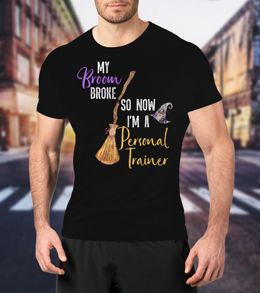 My Broom Broke So Now I'm A Personal Trainer With Witch Hat And Broomstick T-Shirt