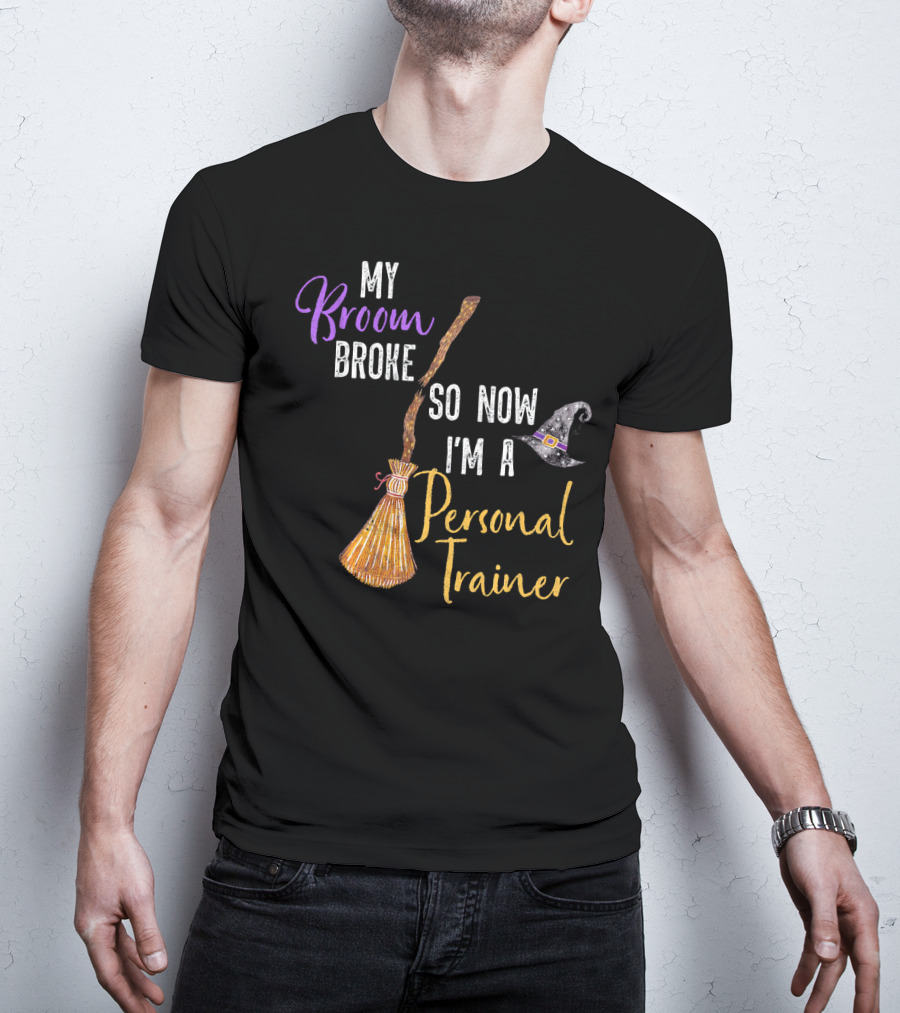 My Broom Broke So Now I'm A Personal Trainer With Witch Hat And Broomstick T-Shirt