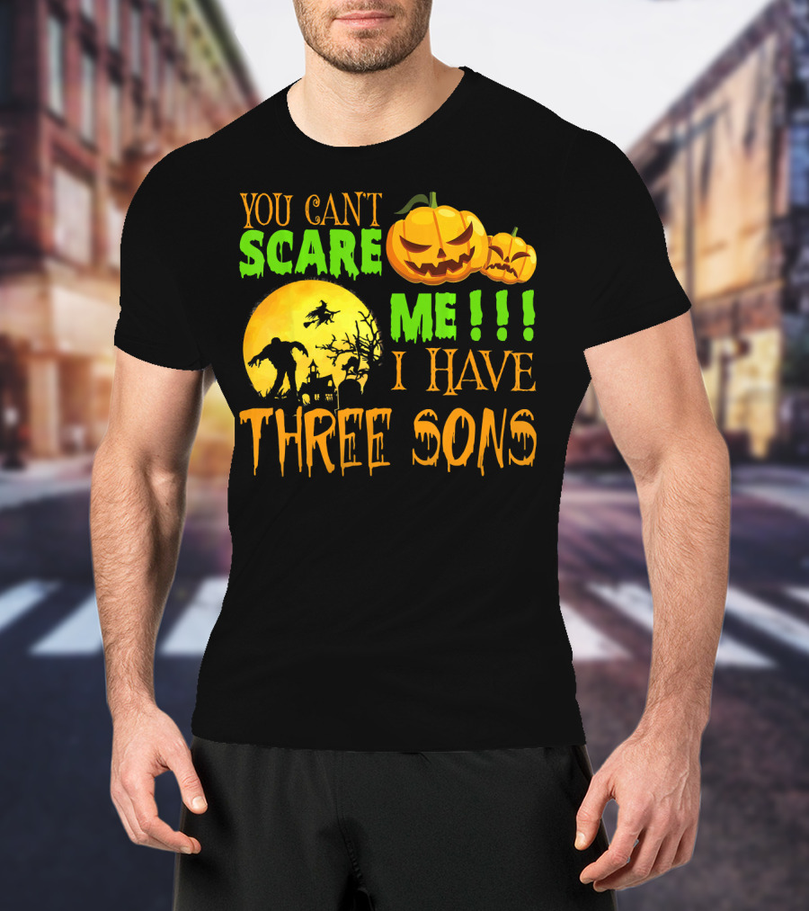 You Can't Scare ME I Have Three Sons Halloween Pumpkins Witch And Zombie T-Shirt