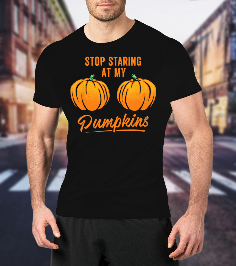 Stop Staring At My Pumpkins Halloween Humor T-Shirt