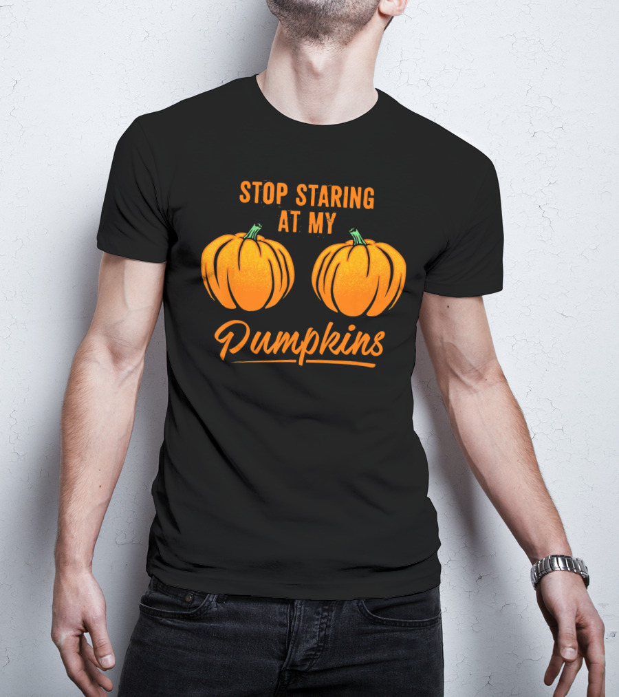 Stop Staring At My Pumpkins Halloween Humor T-Shirt