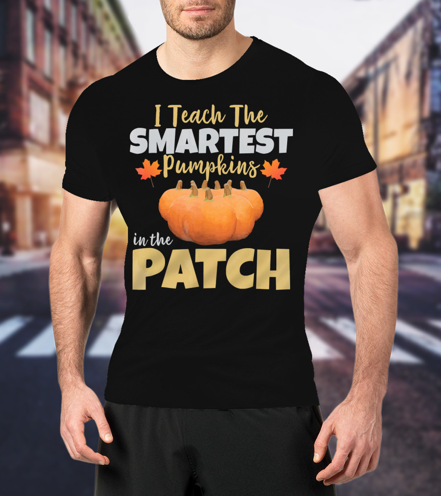 I Teach The Smartest Pumpkins In The Patch T-Shirt