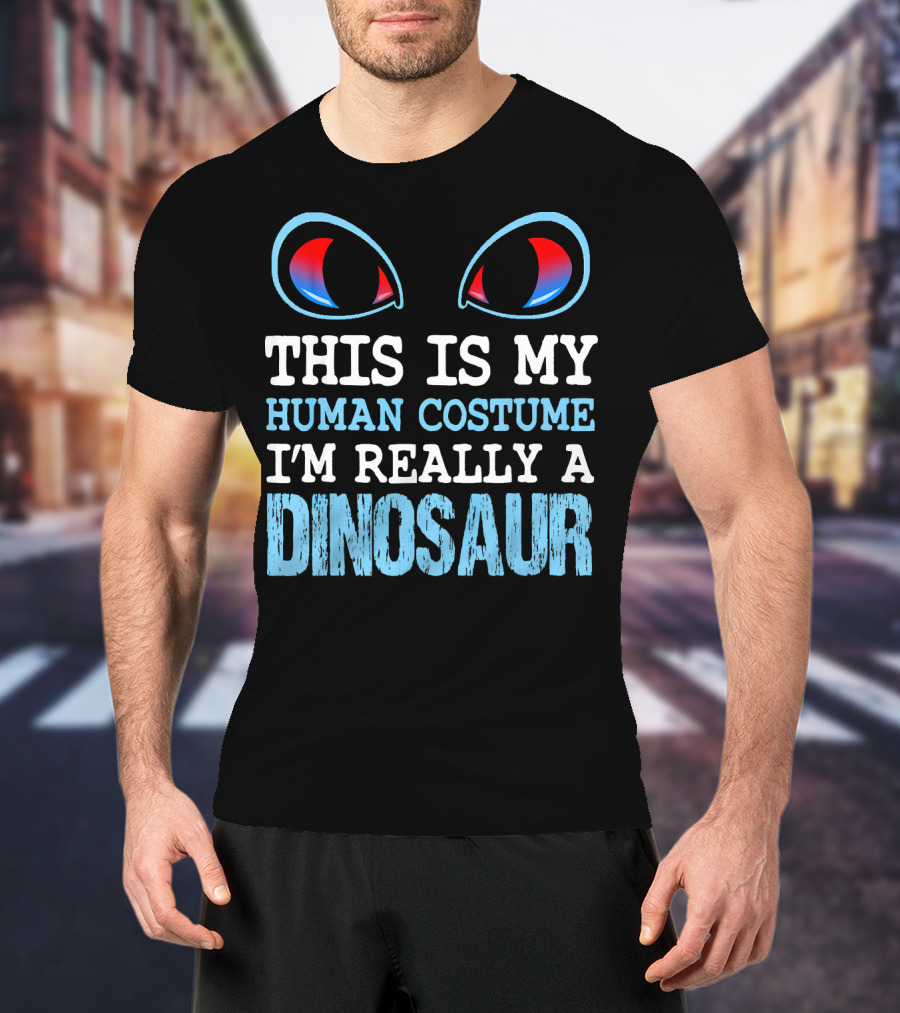 This Is My Human Costume I'm Really A Dinosaur Funny Cute Be T-Shirt