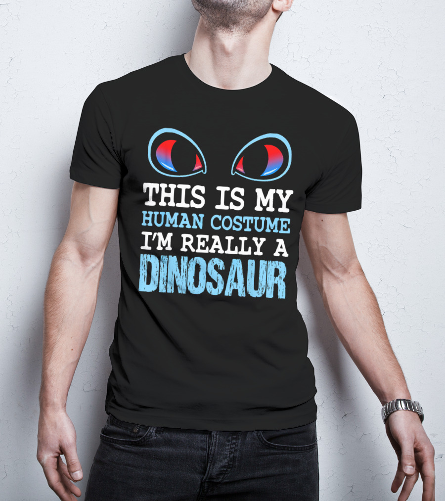 This Is My Human Costume I'm Really A Dinosaur Funny Cute Be T-Shirt