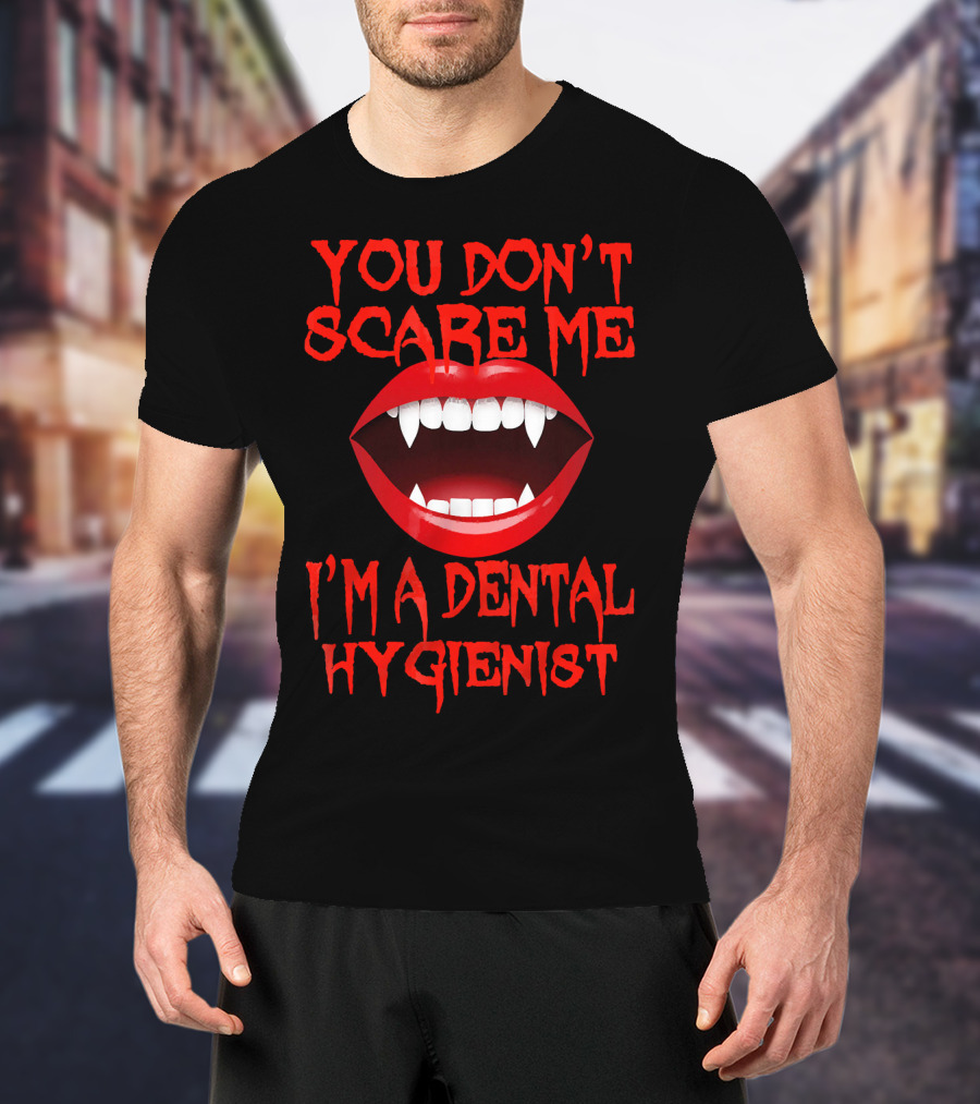 You Don't Scare ME I'm A Dental Hygienist T-Shirt