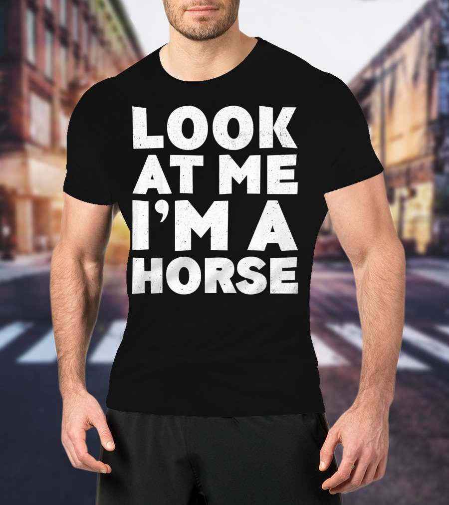 Look At ME I'm A Horse T-Shirt