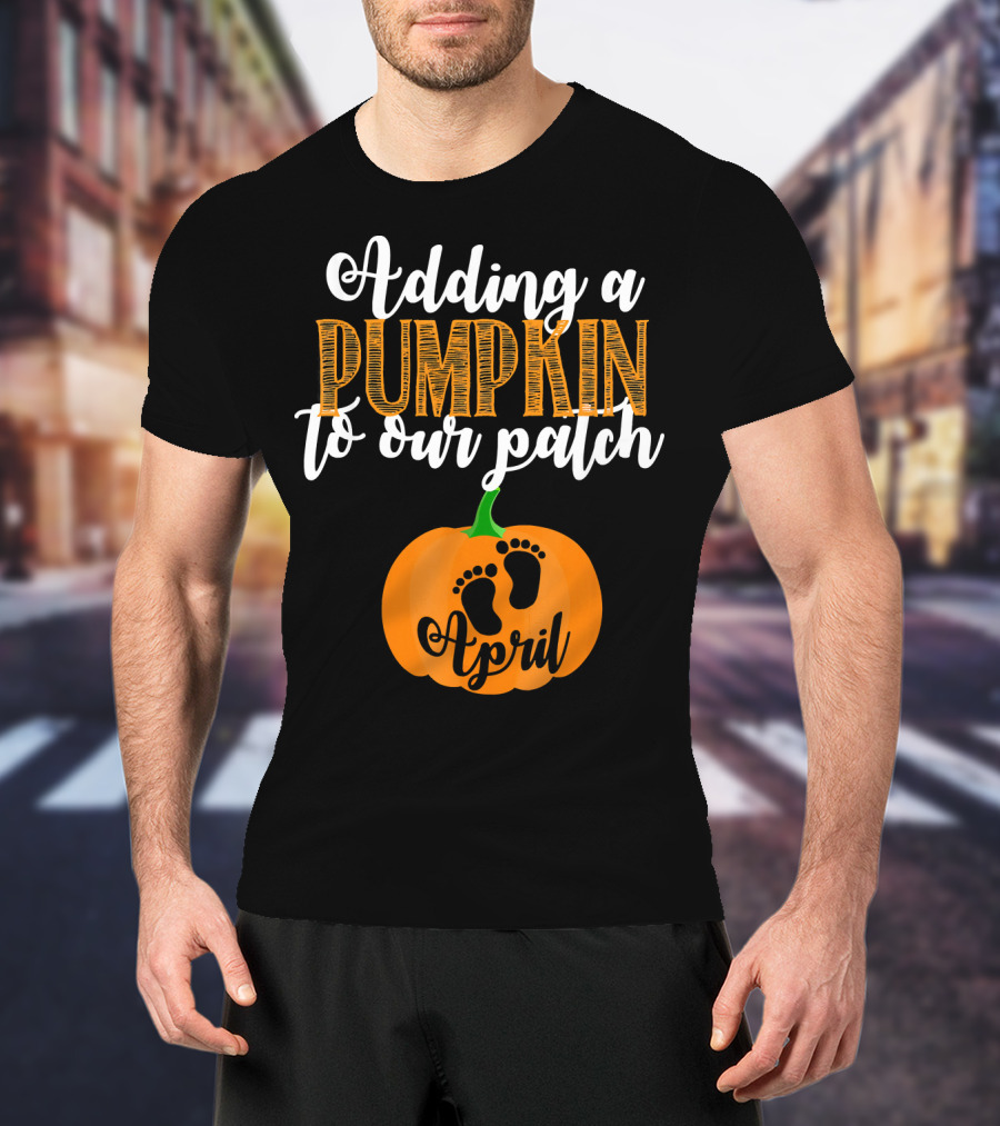 Adding A Pumpkin To Our Patch April T-Shirt