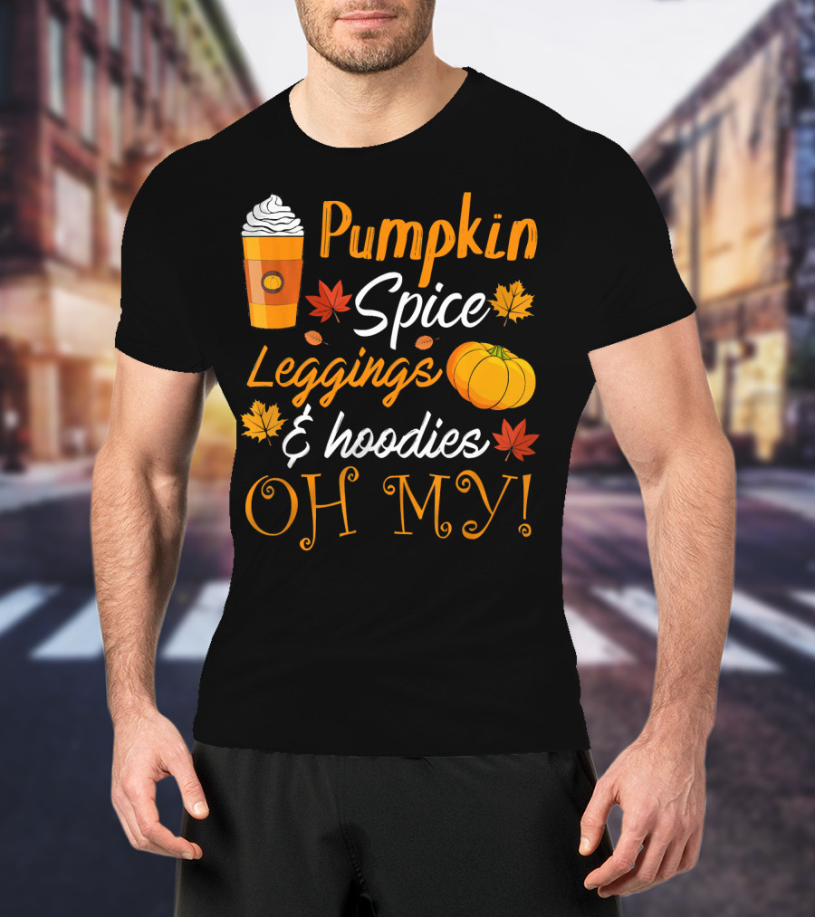Pumpkin Spice Leggings Hoodies Oh My T-Shirt