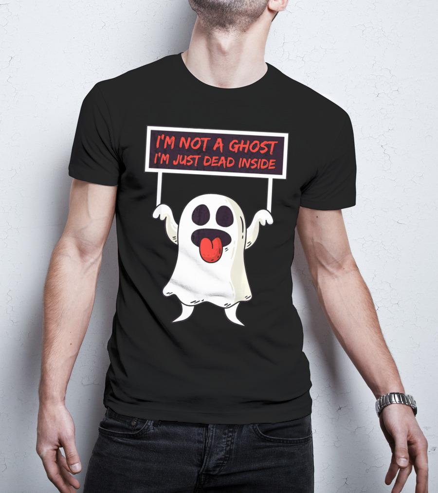 I'm Not A Ghost I'm Just Dead Inside Sad Ghost Holding Sign T-Shirt
