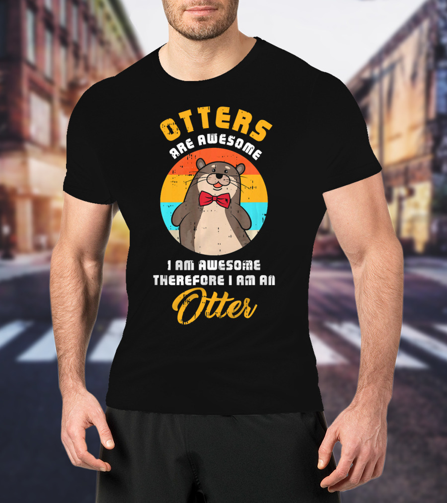 Otters Are Awesome I Am Awesome Therefore I Am An Otter T-Shirt