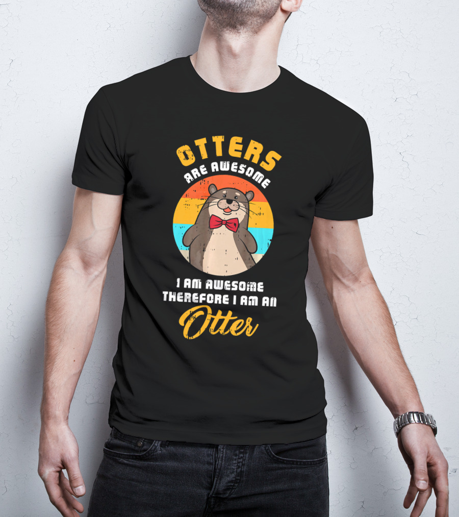 Otters Are Awesome I Am Awesome Therefore I Am An Otter T-Shirt