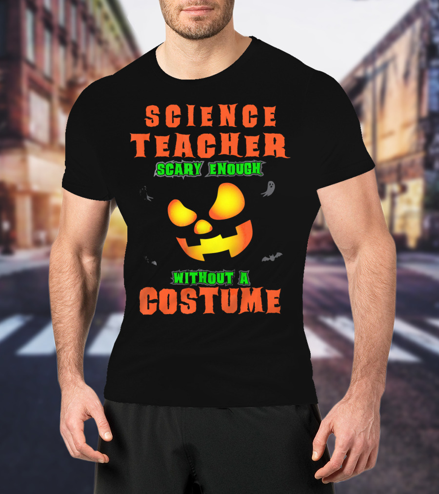 Science Teacher Scary Enough Without A Costume T-Shirt
