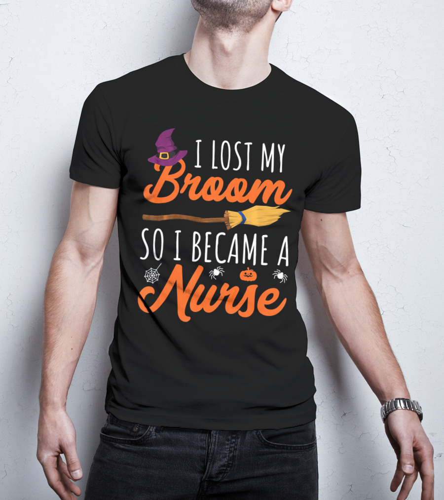 I Lost My Broom So I Became A Nurse Halloween Costume T-Shirt