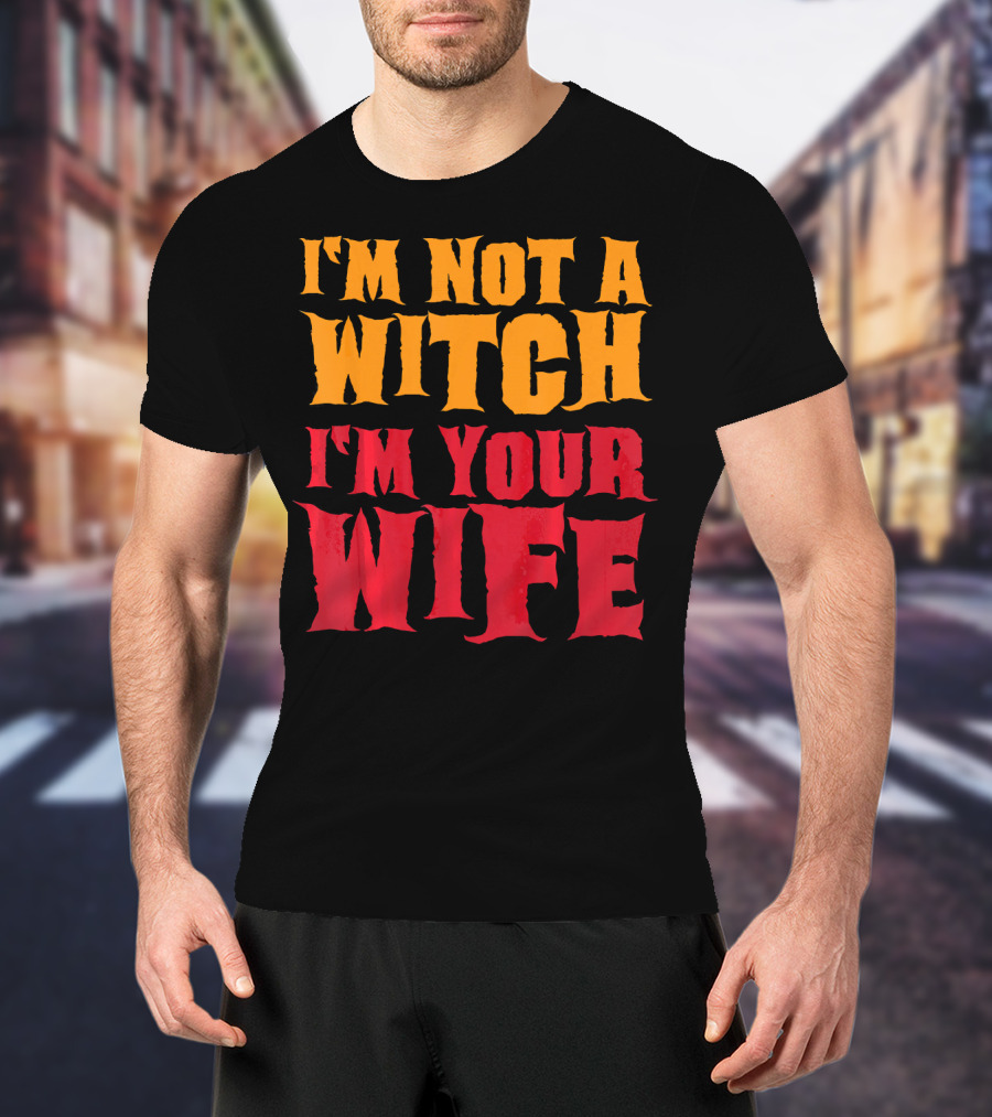 I'm Not A Witch I'm Your Wife Funny Halloween T-Shirt