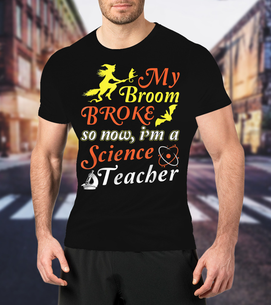 My Broom Broke So Now I'm A Science Teacher Witch And Bat With Microscope And Atom T-Shirt