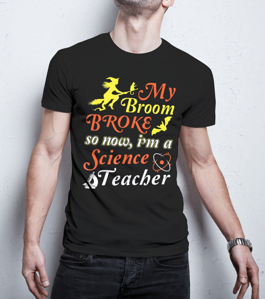 My Broom Broke So Now I'm A Science Teacher Witch And Bat With Microscope And Atom T-Shirt