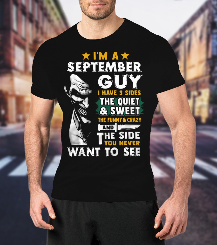 I'm A September Guy I Have 3 Sides The Quiet And Sweet The Funny And Crazy And The Side You Never Want To See T-Shirt