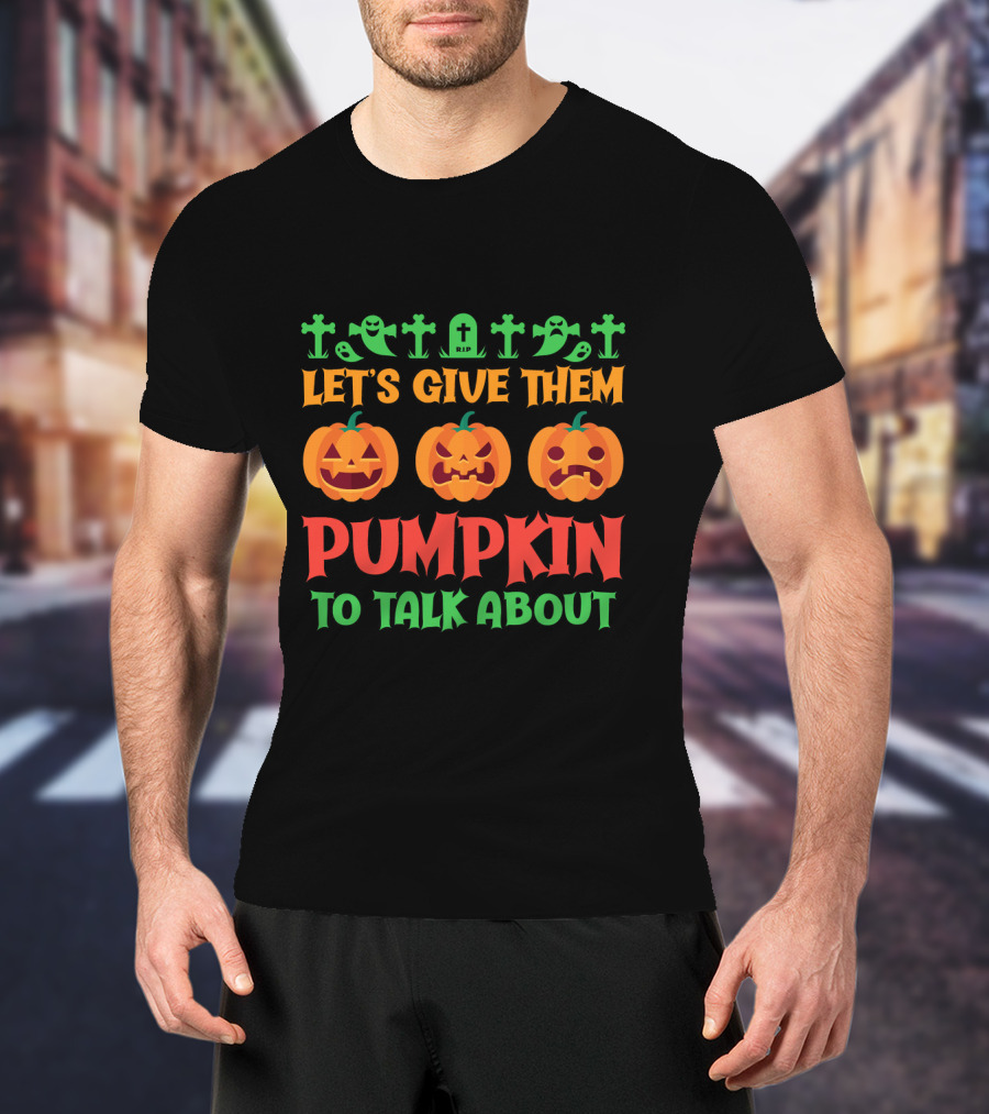 Let's Give Them Pumpkin To Talk About T-Shirt