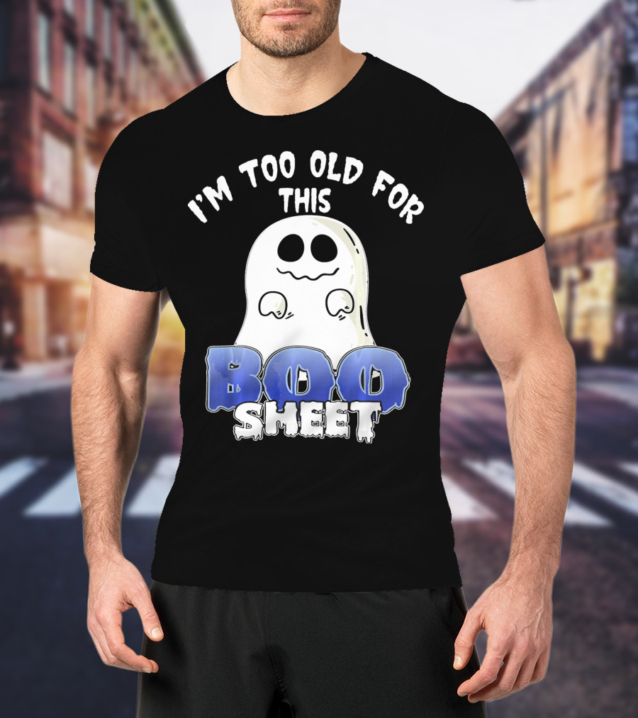 I'm Too Old For This Boo Sheet Funny Ghost Halloween T-Shirt