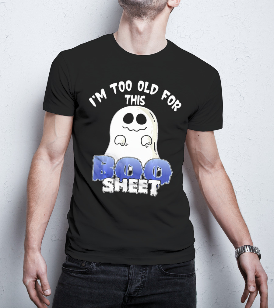 I'm Too Old For This Boo Sheet Funny Ghost Halloween T-Shirt