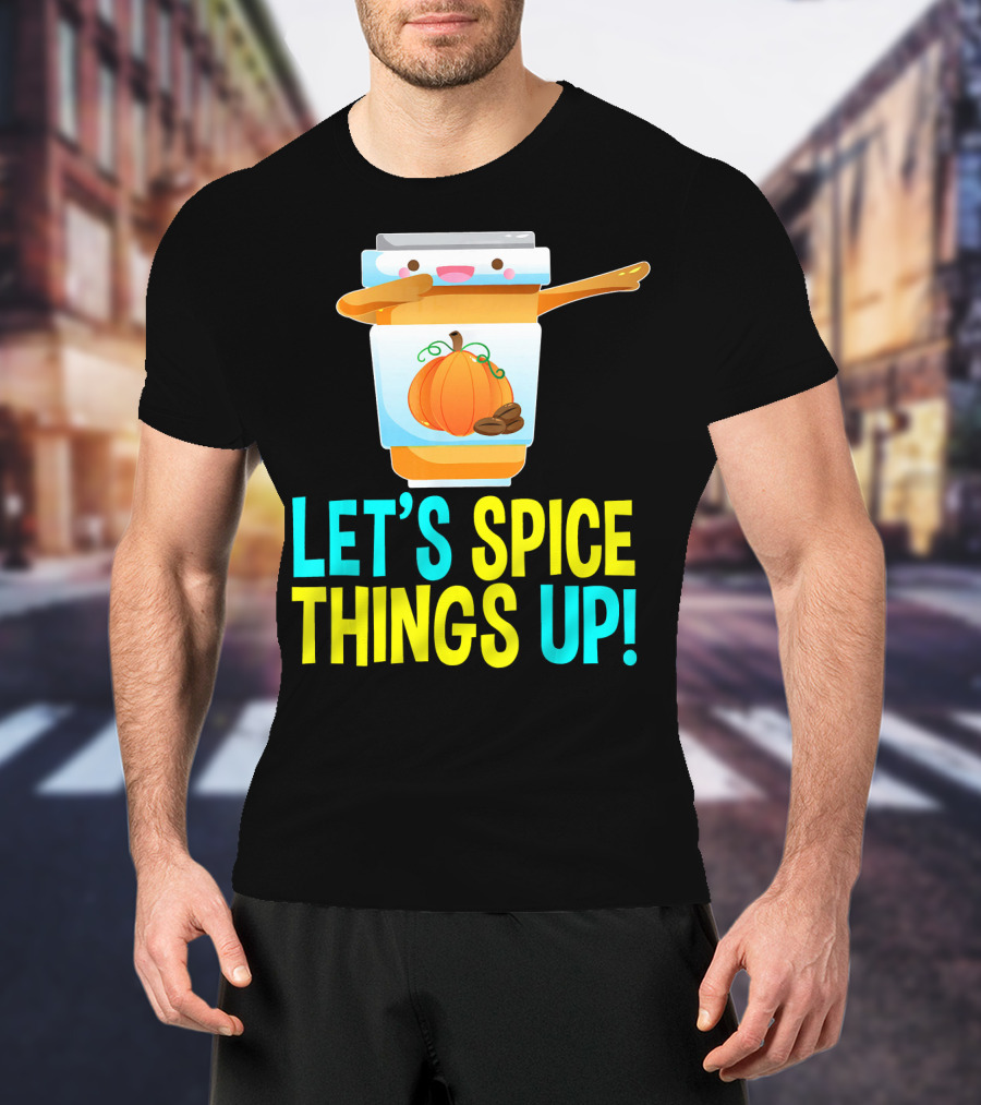 Let's Spice Things Up Pumpkin Spice Latte T-Shirt