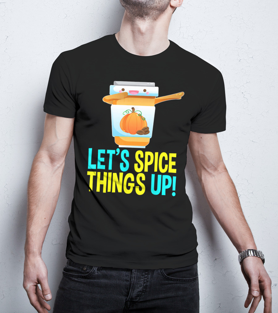 Let's Spice Things Up Pumpkin Spice Latte T-Shirt