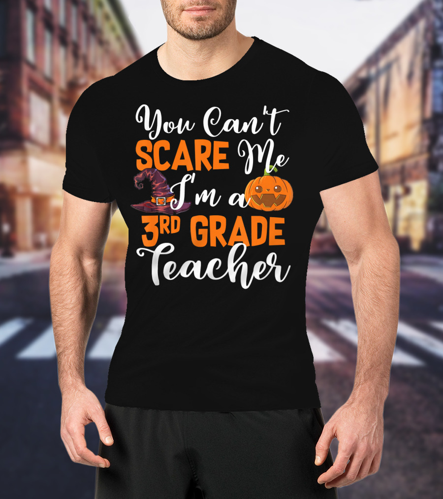 You Can't Scare Me I'm A 3rd Grade Teacher Halloween Pumpkin Witch Hat T-Shirt