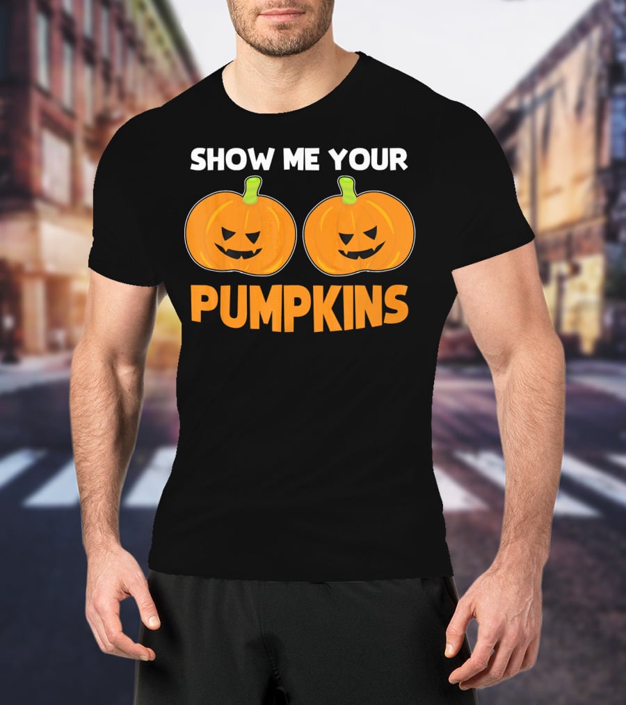 Show Me Your Pumpkins Halloween Jack-O'-Lanterns T-Shirt