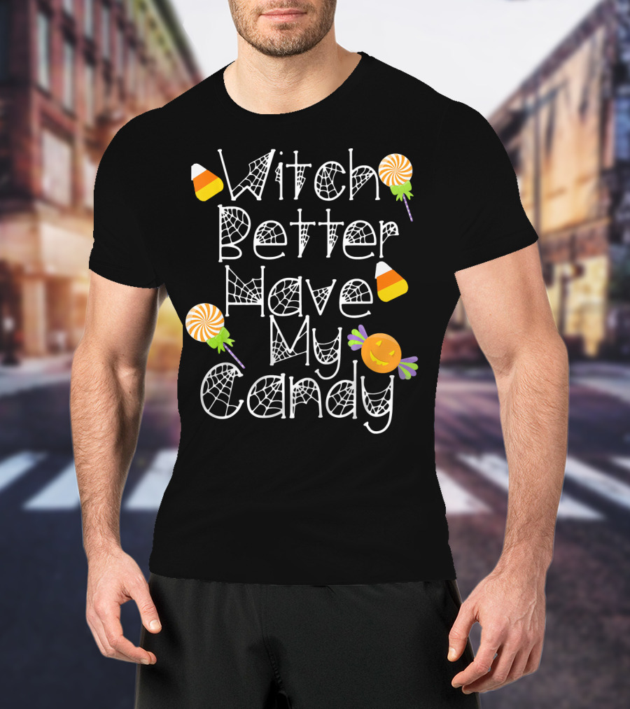 Witch Better Have My Candy Halloween Pumpkin Lollipops Candy Corn T-Shirt