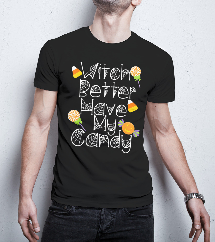 Witch Better Have My Candy Halloween Pumpkin Lollipops Candy Corn T-Shirt