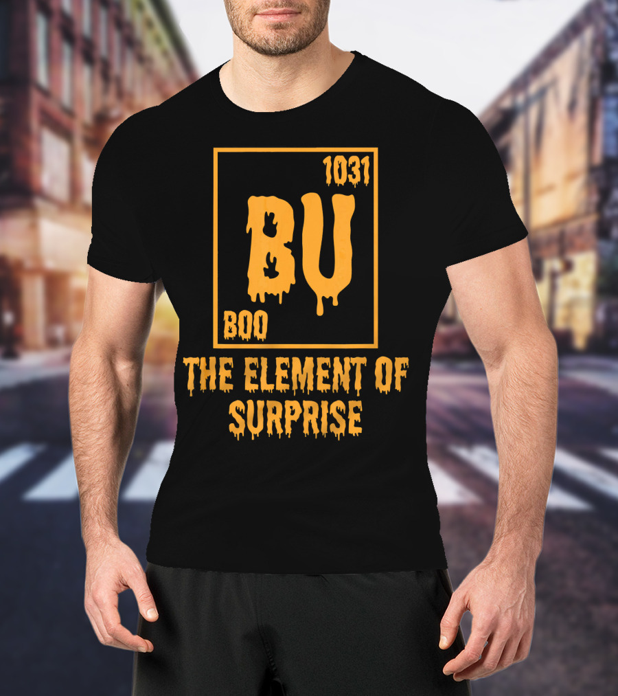 BU 1031 Boo The Element Of Surprise T-Shirt