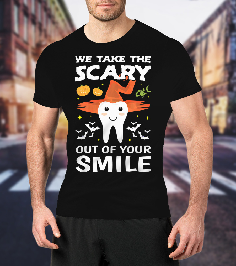 We Take The Scary Out Of Your Smile Cute Monster Tooth Dentist Halloween Out T-Shirt