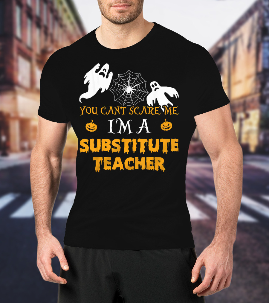 You Can't Scare Me I'm A Substitute Teacher Ghosts Spider Web Pumpkin T-Shirt