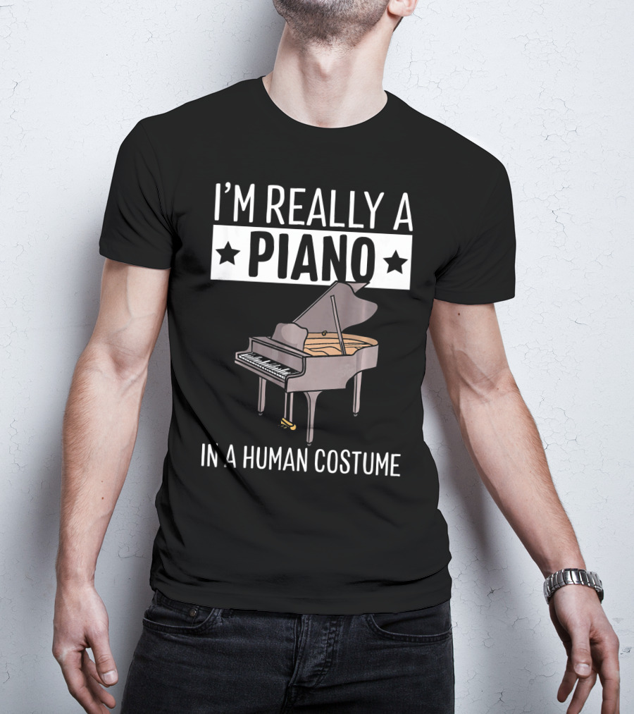 I'M Really A Piano In A Human Costume T-Shirt