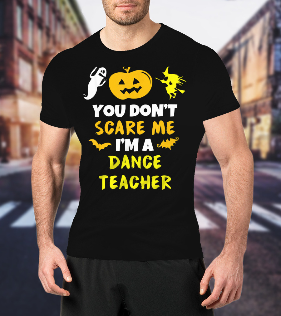 Halloween You Don't Scare Me I'm A Dance Teacher Ghost Pumpkin Witch Bats T-Shirt