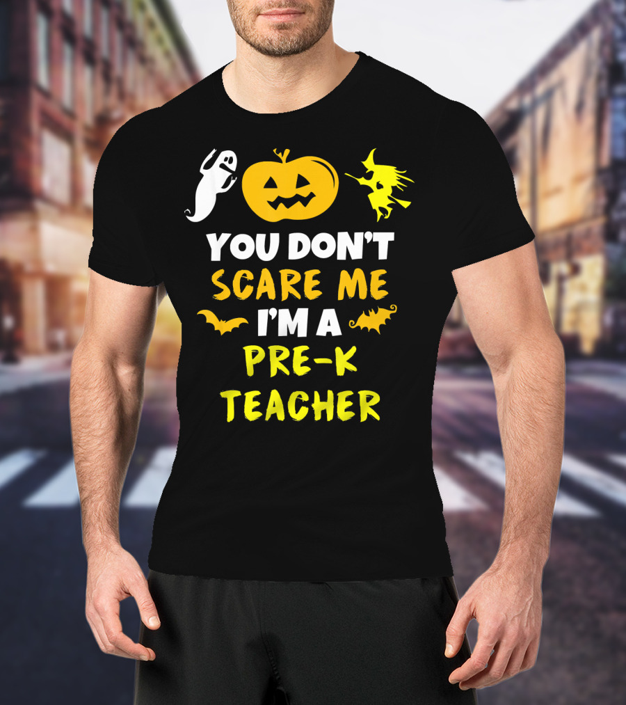 You Don't Scare Me I'm A Pre-K Teacher Halloween Ghost Witch Pumpkin Bat T-Shirt