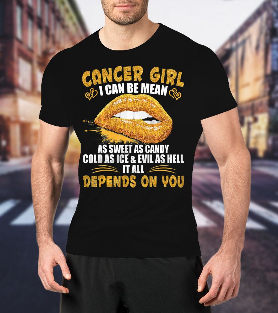 Cancer Girl I Can Be Mean Sweet As Candy Cold As Ice Evil As Hell Depends On You T-Shirt