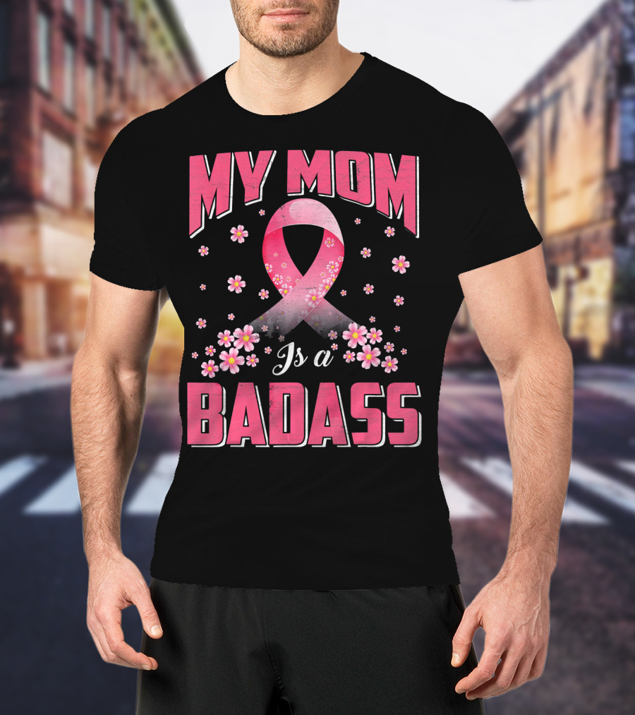 My Mom Is A Badass Breast Cancer Awareness Pink Ribbon Flowers T-Shirt